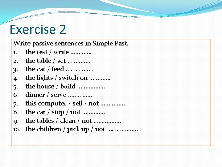 Exercise 2 Write passive sentences in Simple Past. 1. the test / write ………….