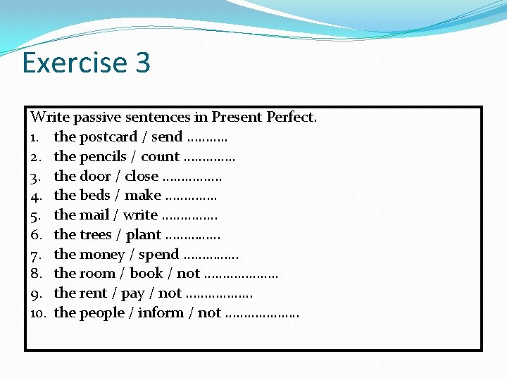 Exercise 3 Write passive sentences in Present Perfect. 1. the postcard / send ……….