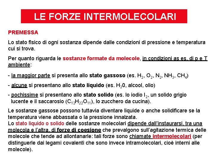 LE FORZE INTERMOLECOLARI PREMESSA Lo stato fisico di ogni sostanza dipende dalle condizioni di