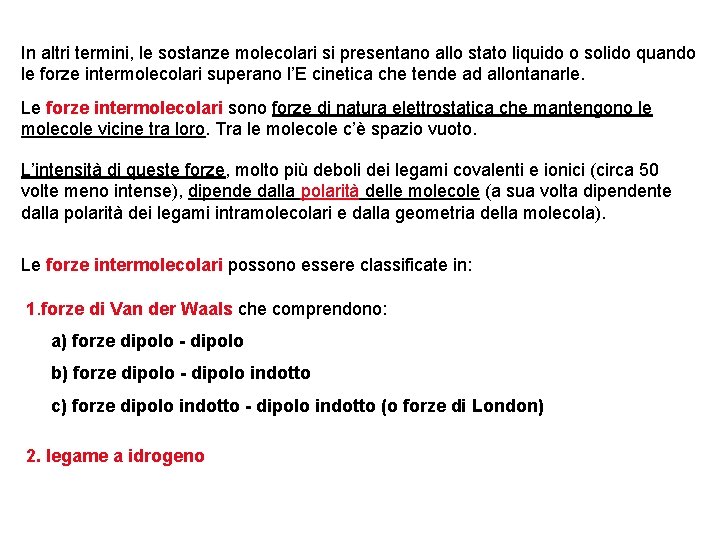 In altri termini, le sostanze molecolari si presentano allo stato liquido o solido quando