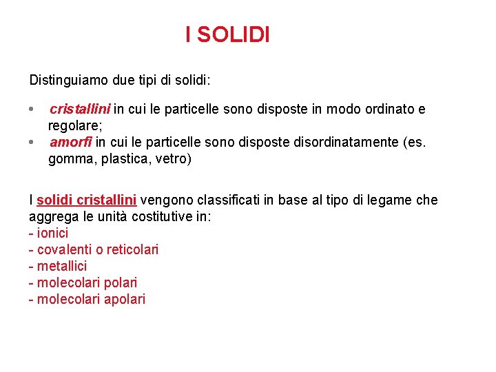 I SOLIDI Distinguiamo due tipi di solidi: • • cristallini in cui le particelle