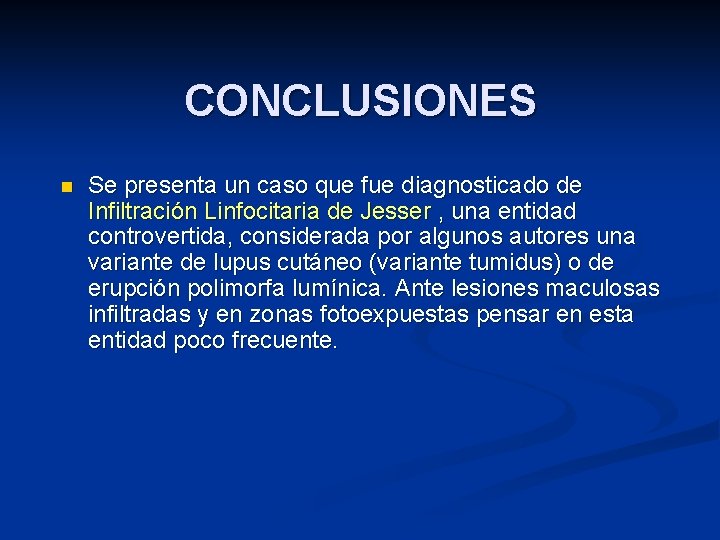 CONCLUSIONES n Se presenta un caso que fue diagnosticado de Infiltración Linfocitaria de Jesser