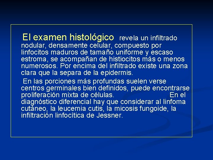 El examen histológico revela un infiltrado nodular, densamente celular, compuesto por linfocitos maduros de