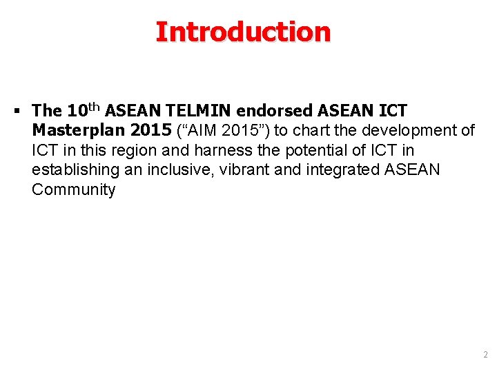 Introduction § The 10 th ASEAN TELMIN endorsed ASEAN ICT Masterplan 2015 (“AIM 2015”)