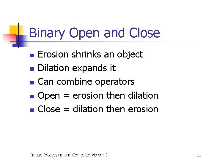 Binary Open and Close n n n Erosion shrinks an object Dilation expands it Binary Open and Close n n n Erosion shrinks an object Dilation expands it