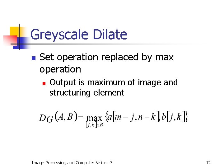 Greyscale Dilate n Set operation replaced by max operation n Output is maximum of Greyscale Dilate n Set operation replaced by max operation n Output is maximum of
