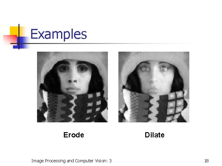 Examples Erode Image Processing and Computer Vision: 3 Dilate 18 Examples Erode Image Processing and Computer Vision: 3 Dilate 18