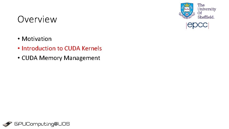 Overview • Motivation • Introduction to CUDA Kernels • CUDA Memory Management Overview • Motivation • Introduction to CUDA Kernels • CUDA Memory Management