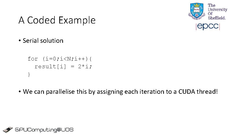A Coded Example • Serial solution for (i=0; i<N; i++){ result[i] = 2*i; }