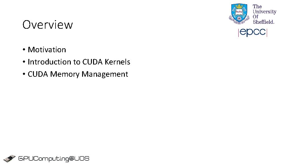Overview • Motivation • Introduction to CUDA Kernels • CUDA Memory Management Overview • Motivation • Introduction to CUDA Kernels • CUDA Memory Management