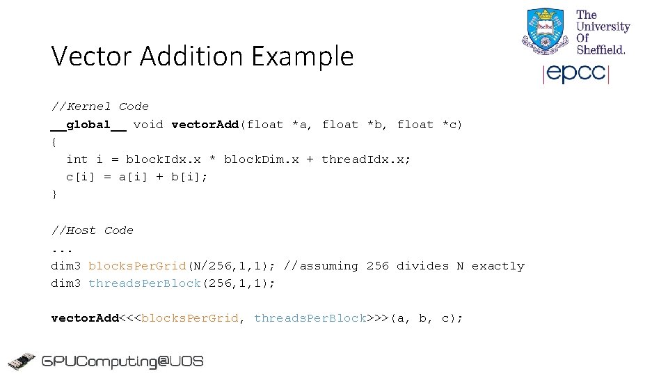 Vector Addition Example //Kernel Code __global__ void vector. Add(float *a, float *b, float *c) Vector Addition Example //Kernel Code __global__ void vector. Add(float *a, float *b, float *c)