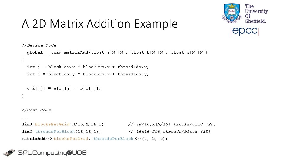 A 2 D Matrix Addition Example //Device Code __global__ void matrix. Add(float a[N][N], float