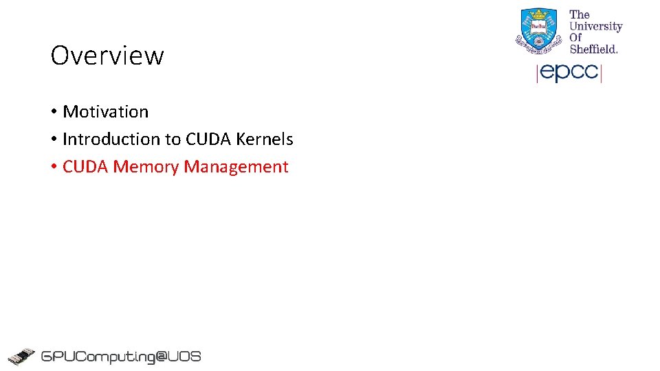 Overview • Motivation • Introduction to CUDA Kernels • CUDA Memory Management Overview • Motivation • Introduction to CUDA Kernels • CUDA Memory Management