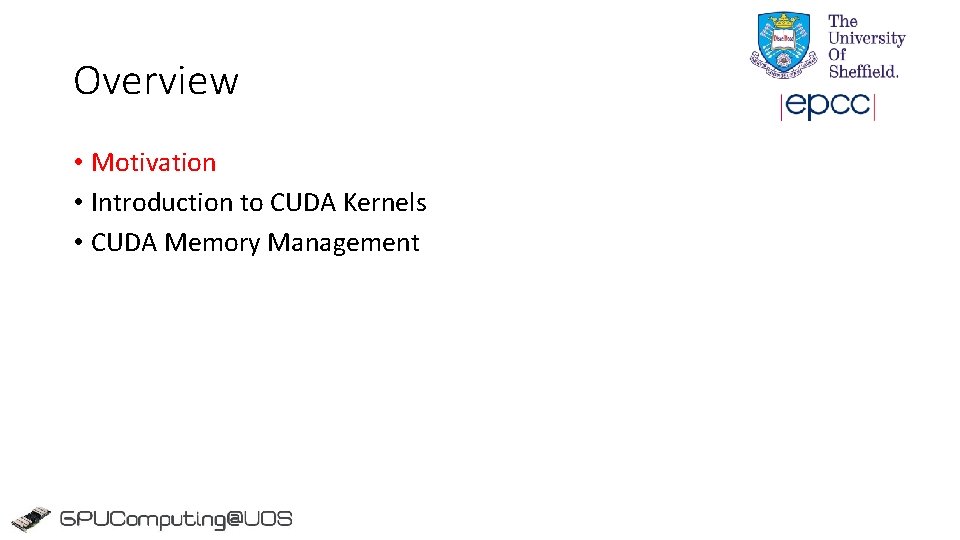 Overview • Motivation • Introduction to CUDA Kernels • CUDA Memory Management Overview • Motivation • Introduction to CUDA Kernels • CUDA Memory Management