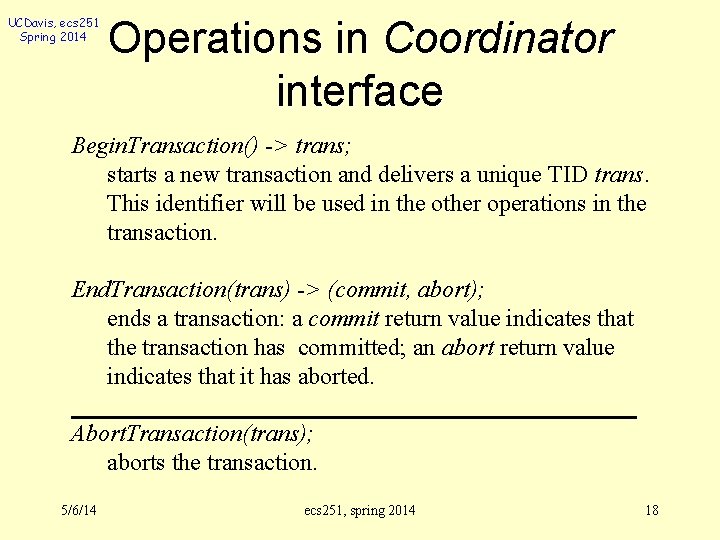 UCDavis, ecs 251 Spring 2014 Operations in Coordinator interface Begin. Transaction() -> trans; starts