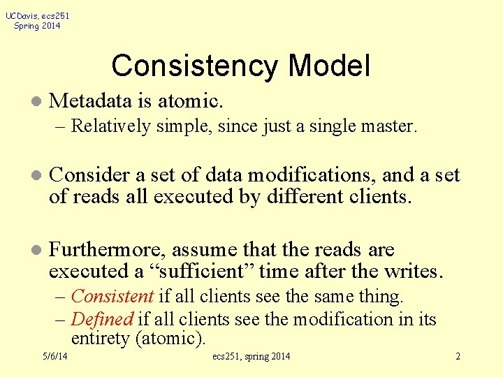 UCDavis, ecs 251 Spring 2014 Consistency Model l Metadata is atomic. – Relatively simple,