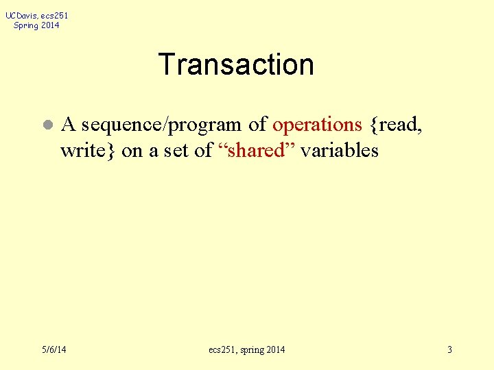 UCDavis, ecs 251 Spring 2014 Transaction l A sequence/program of operations {read, write} on