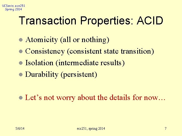 UCDavis, ecs 251 Spring 2014 Transaction Properties: ACID Atomicity (all or nothing) l Consistency