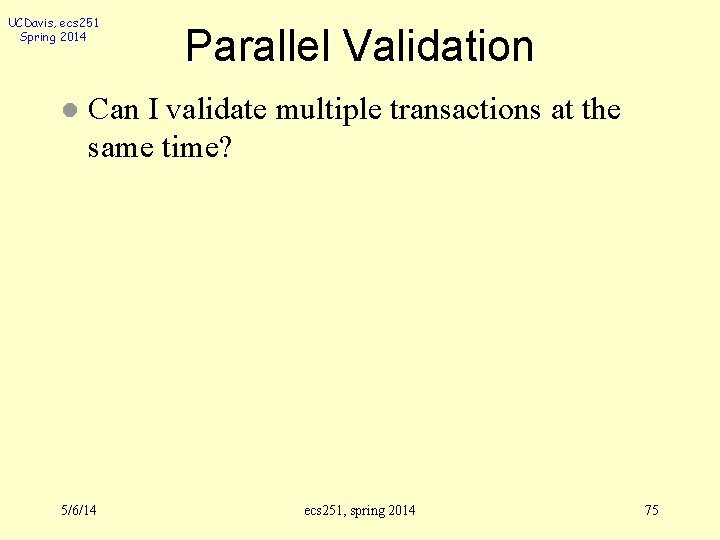 UCDavis, ecs 251 Spring 2014 l Parallel Validation Can I validate multiple transactions at