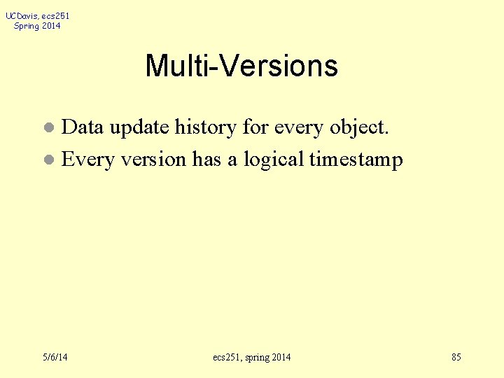 UCDavis, ecs 251 Spring 2014 Multi-Versions Data update history for every object. l Every
