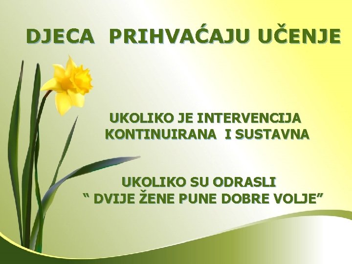 DJECA PRIHVAĆAJU UČENJE UKOLIKO JE INTERVENCIJA KONTINUIRANA I SUSTAVNA UKOLIKO SU ODRASLI “ DVIJE