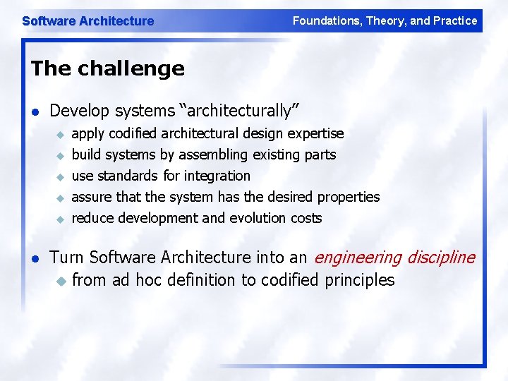 Software Architecture Foundations, Theory, and Practice The challenge l Develop systems “architecturally” u u