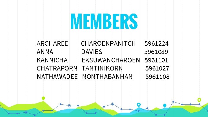 MEMBERS ARCHAREE ANNA KANNICHA CHATRAPORN NATHAWADEE CHAROENPANITCH DAVIES EKSUWANCHAROEN TANTINIKORN NONTHABANHAN 5961224 5961089 5961101