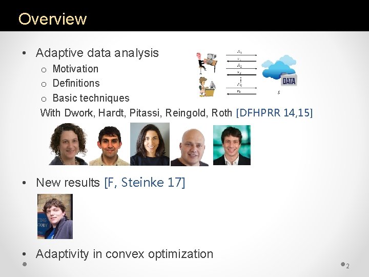 Overview • Adaptive data analysis o Motivation o Definitions o Basic techniques With Dwork,