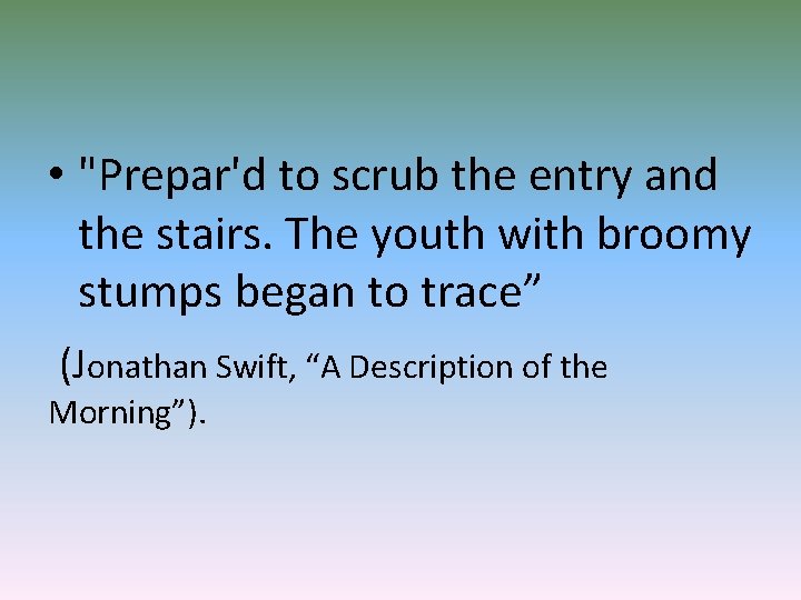  • "Prepar'd to scrub the entry and the stairs. The youth with broomy