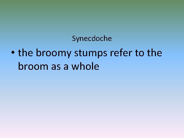 Synecdoche • the broomy stumps refer to the broom as a whole 