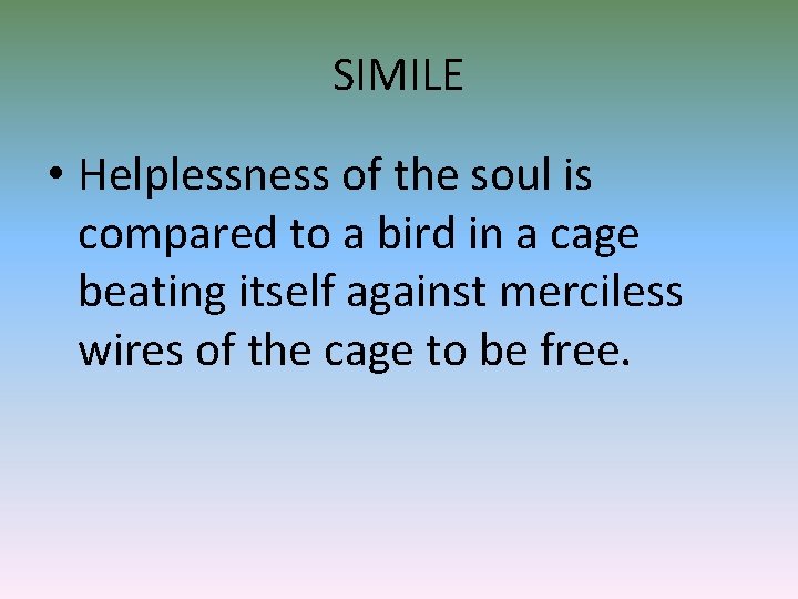 SIMILE • Helplessness of the soul is compared to a bird in a cage