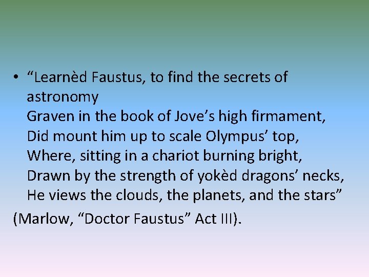  • “Learnèd Faustus, to find the secrets of astronomy Graven in the book