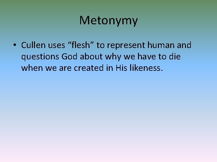 Metonymy • Cullen uses “flesh” to represent human and questions God about why we