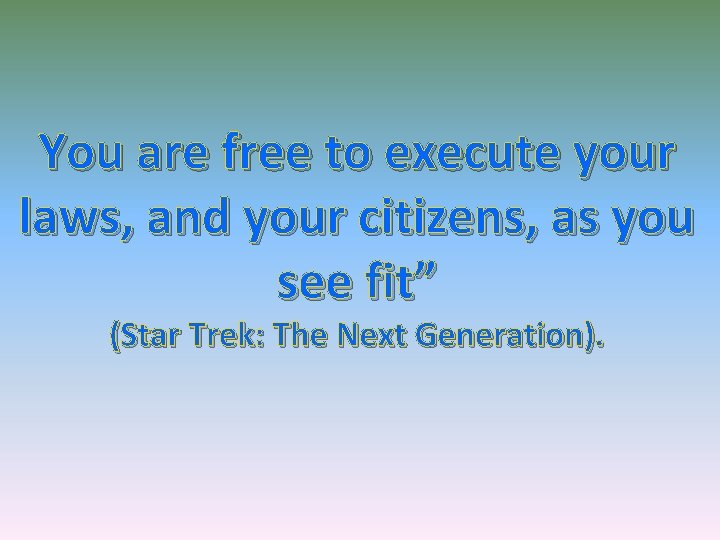 You are free to execute your laws, and your citizens, as you see fit”