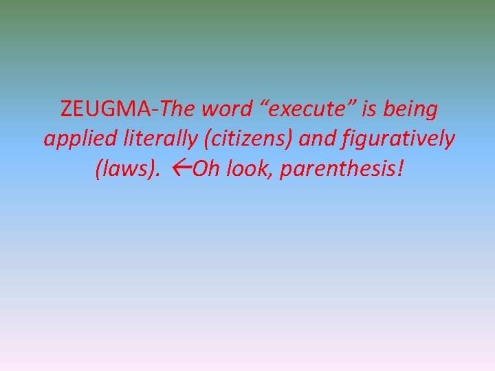 ZEUGMA-The word “execute” is being applied literally (citizens) and figuratively (laws). Oh look, parenthesis!