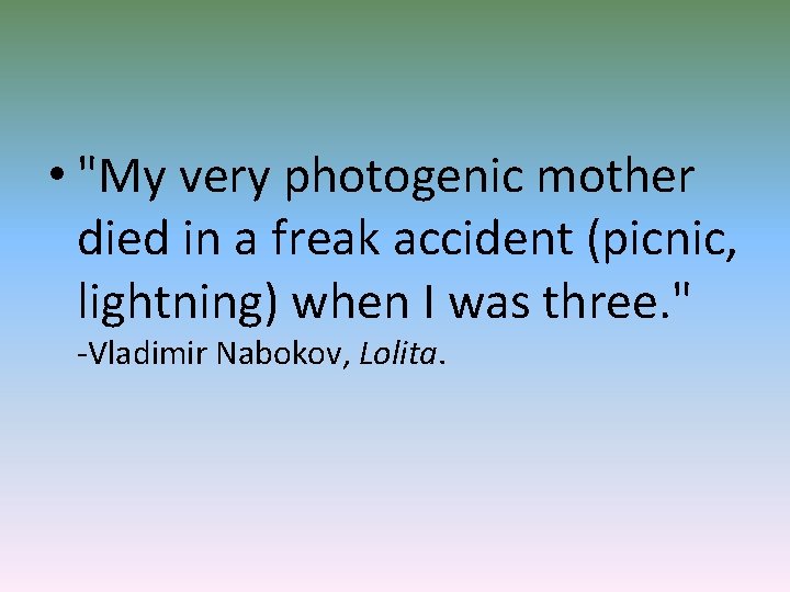  • "My very photogenic mother died in a freak accident (picnic, lightning) when