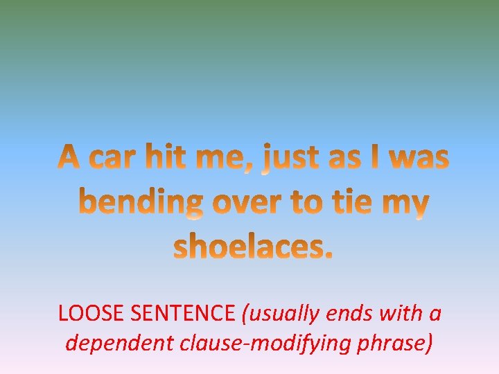 LOOSE SENTENCE (usually ends with a dependent clause-modifying phrase) 