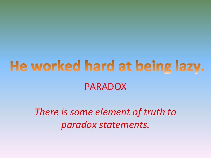 PARADOX There is some element of truth to paradox statements. 