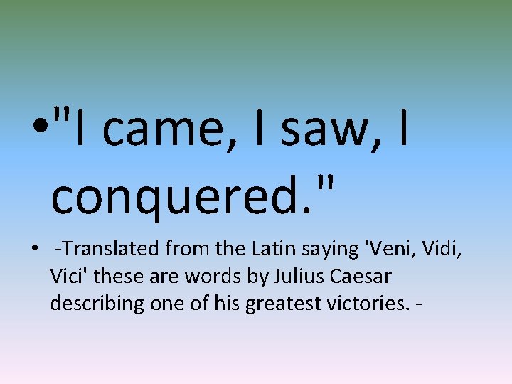  • "I came, I saw, I conquered. " • -Translated from the Latin