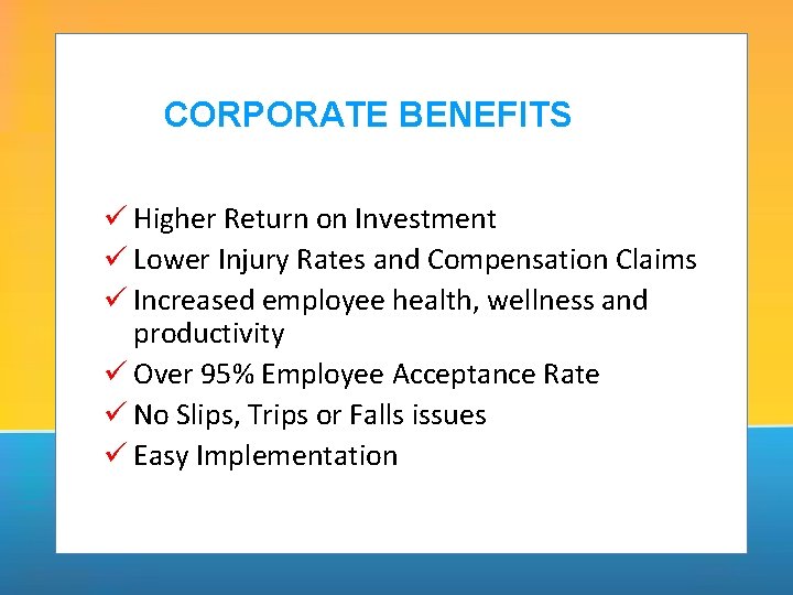 CORPORATE BENEFITS ü Higher Return on Investment ü Lower Injury Rates and Compensation Claims