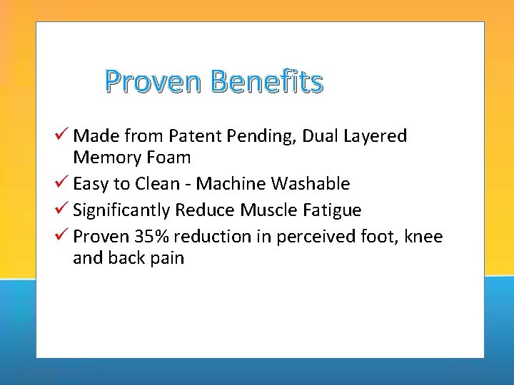 Proven Benefits ü Made from Patent Pending, Dual Layered Memory Foam ü Easy to