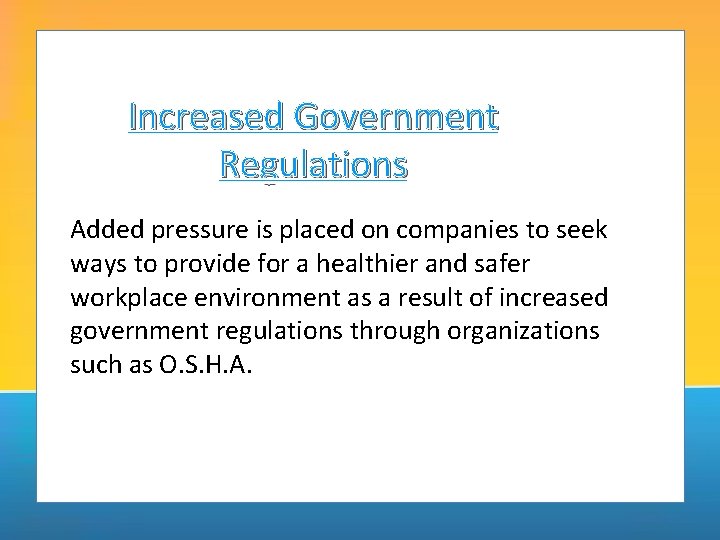 Increased Government Regulations Added pressure is placed on companies to seek ways to provide