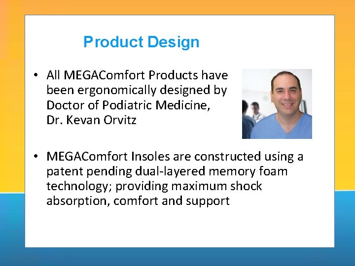 Product Design • All MEGAComfort Products have been ergonomically designed by Doctor of Podiatric