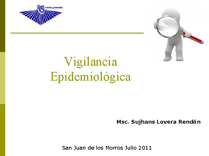 Vigilancia Epidemiológica Msc. Sujhans Lovera Rendón San Juan de los Morros Julio 2011 