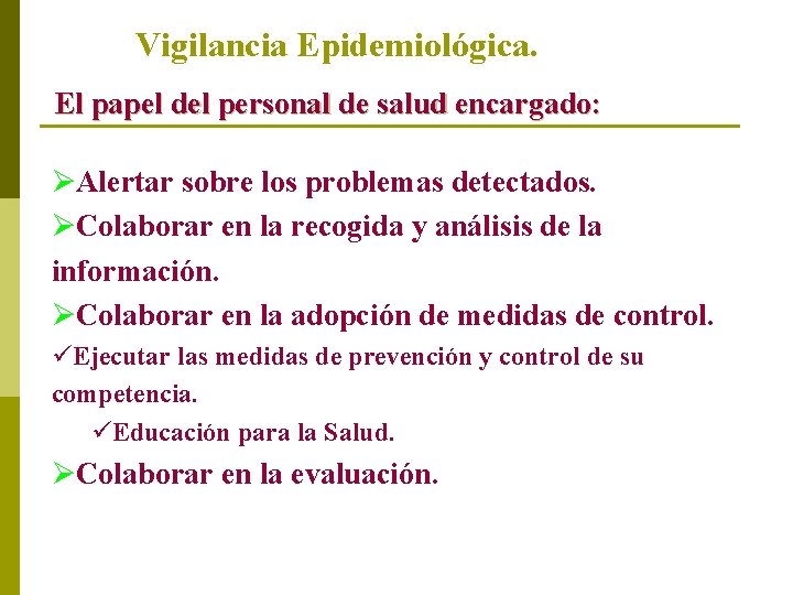 Vigilancia Epidemiológica. El papel del personal de salud encargado: ØAlertar sobre los problemas detectados.