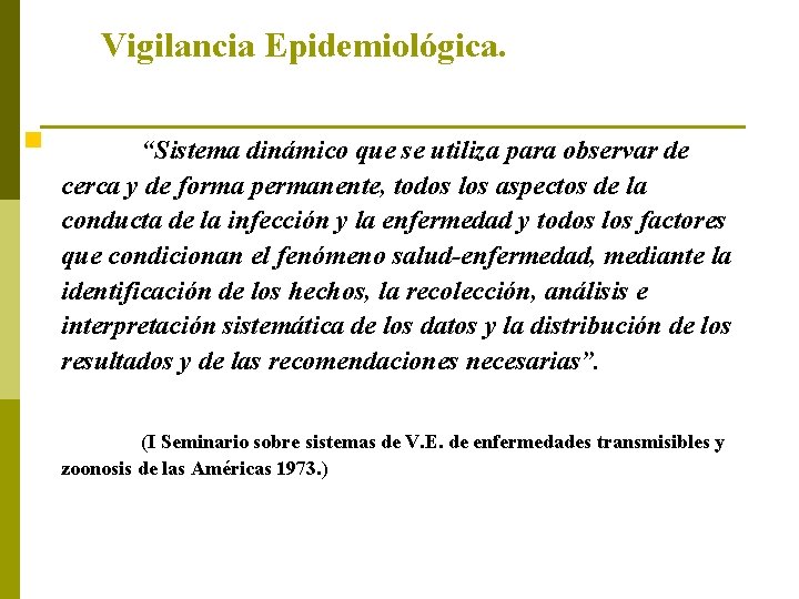 Vigilancia Epidemiológica. n “Sistema dinámico que se utiliza para observar de cerca y de