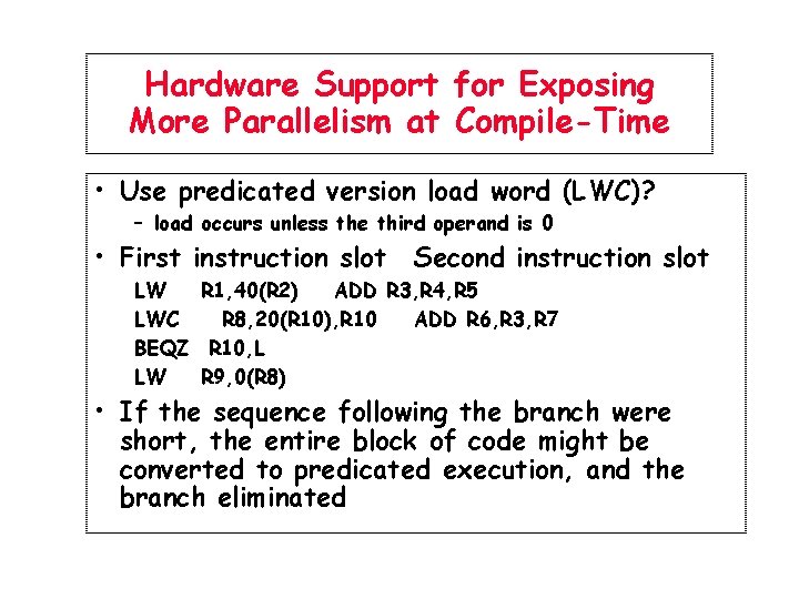 Hardware Support for Exposing More Parallelism at Compile-Time • Use predicated version load word