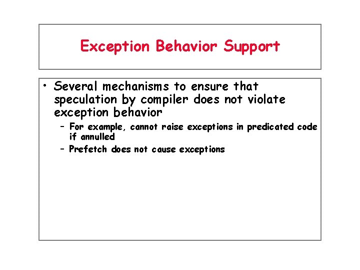 Exception Behavior Support • Several mechanisms to ensure that speculation by compiler does not