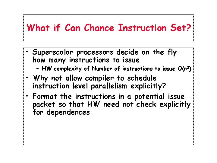 What if Can Chance Instruction Set? • Superscalar processors decide on the fly how