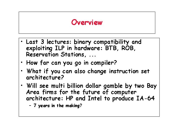 Overview • Last 3 lectures: binary compatibility and exploiting ILP in hardware: BTB, ROB,